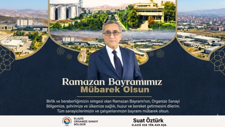 Elazığ OSB Başkanı Suat Öztürk’ün Ramazan Bayramı Tebrik Mesajı
